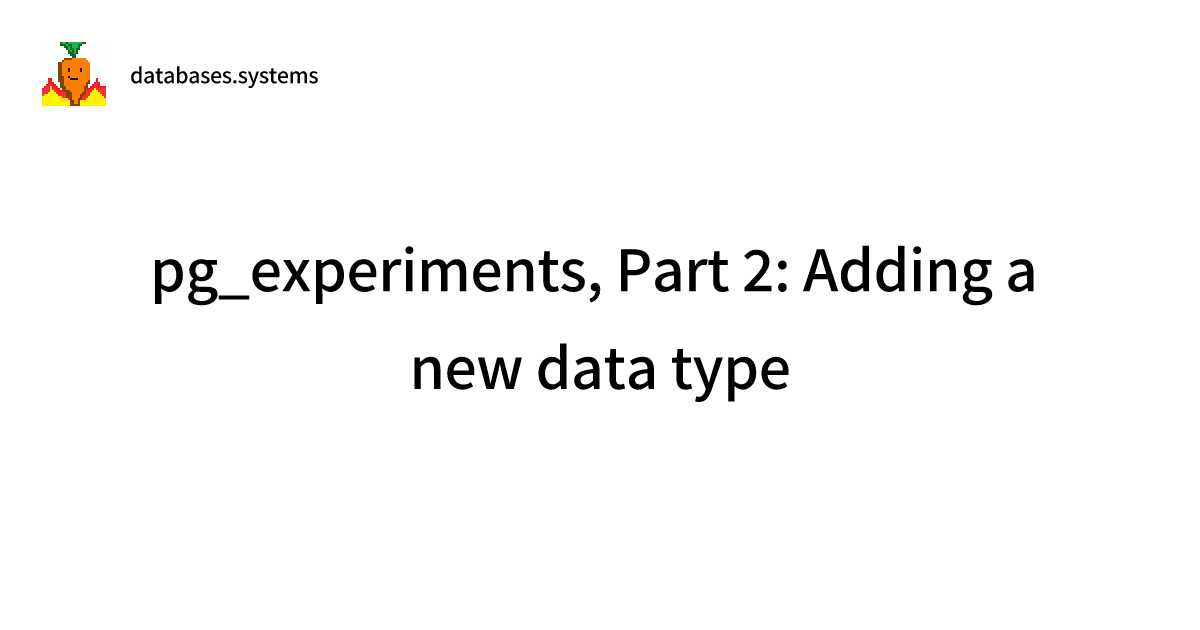 param?title=pg_experiments, Part 2: Adding a new data type
